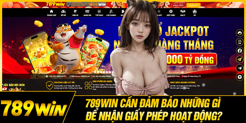 789WIN Cần Đảm Bảo Những Gì Để Nhận Giấy Phép Hoạt Động?