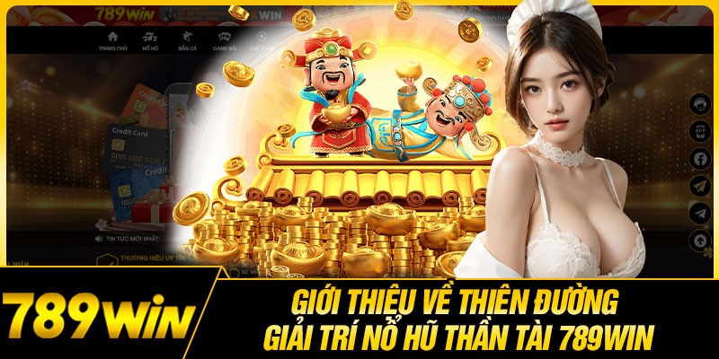 Giới Thiệu Về Thiên Đường Giải Trí Nổ Hũ Thần Tài 789WIN