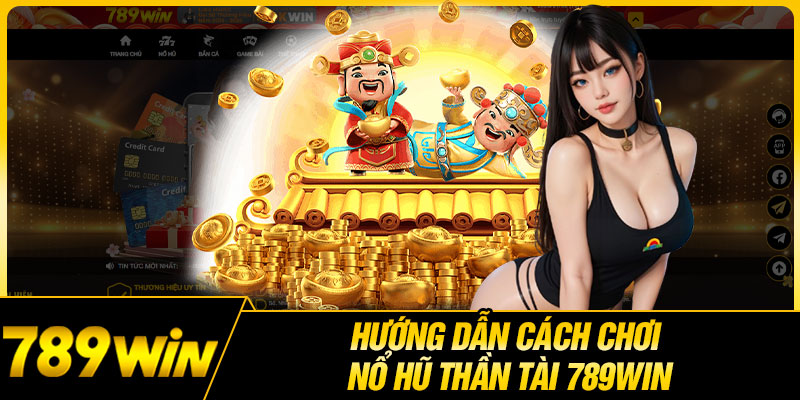 Hướng Dẫn Cách Chơi Nổ Hũ Thần Tài 789WIN