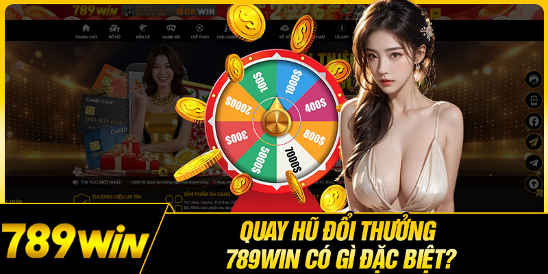Quay Hũ Đổi Thưởng 789WIN Có Gì Đặc Biệt?