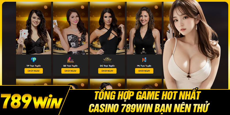 Tổng Hợp Game Hot Nhất Casino 789WIN Bạn Nên Thử