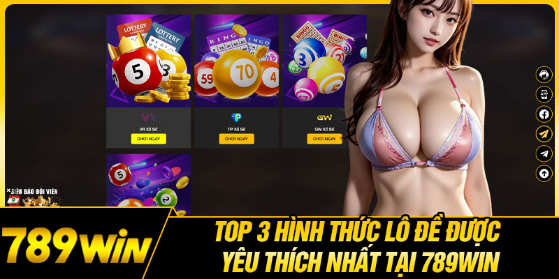 Top 3 Hình Thức Lô Đề Được Yêu Thích Nhất Tại 789WIN