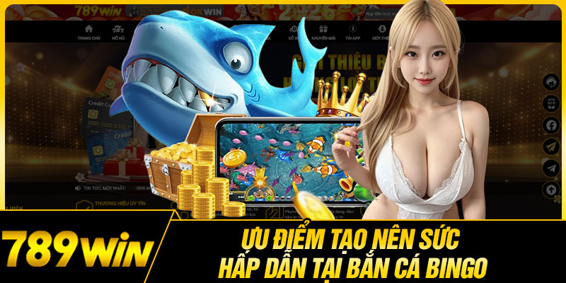Ưu Điểm Tạo Nên Sức Hấp Dẫn Tại Bắn Cá Bingo