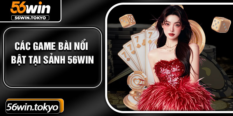 Các game bài nổi bật tại sảnh 56win